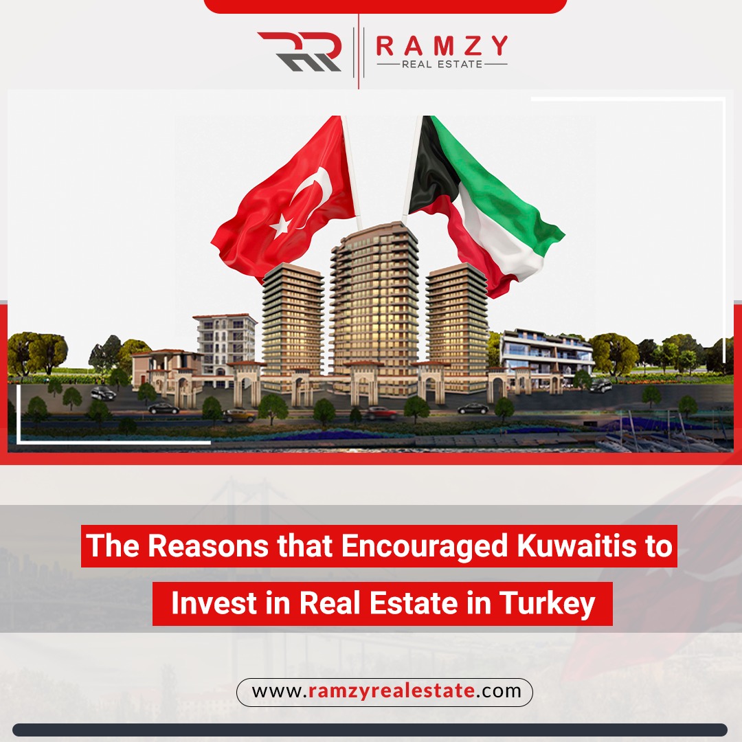 The reasons that encouraged Kuwaitis to invest in real estate in Turkey