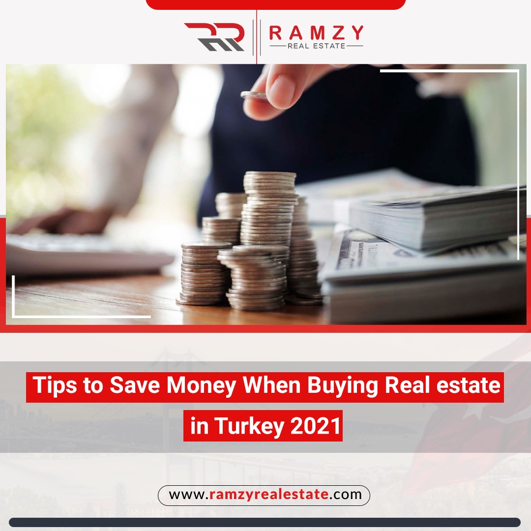 Tips to save money when buying real estate in Turkey 2021